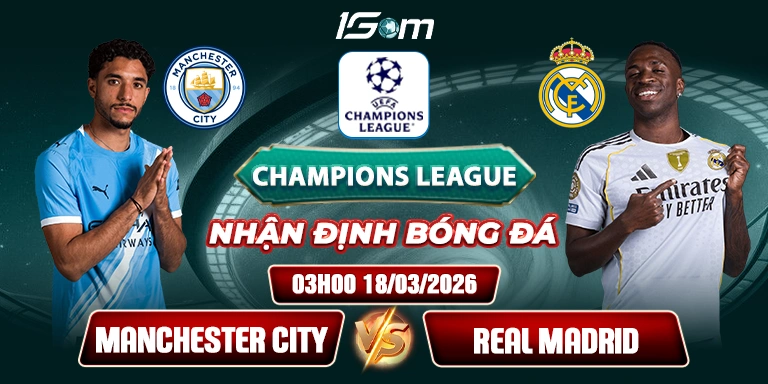 Soi kèo Manchester City vs Real Madrid 03h00 18/03 – Champions League