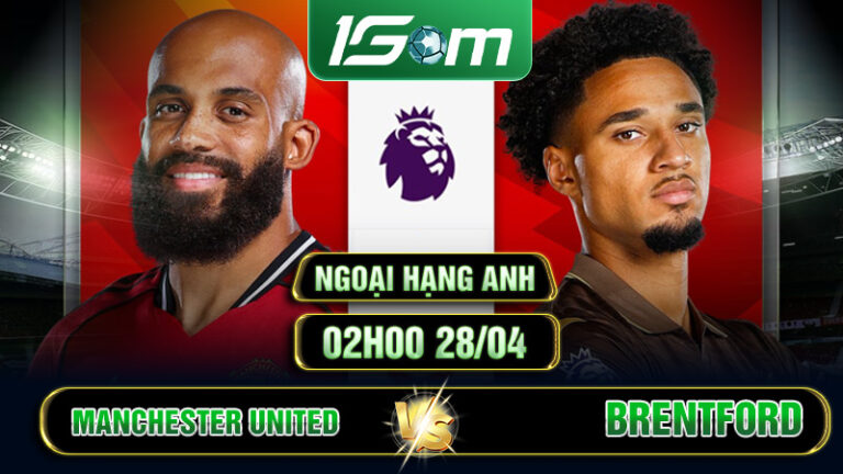 Soi Kèo Manchester United Vs Brentford 02h00 28/04 Ngoại Hạng Anh